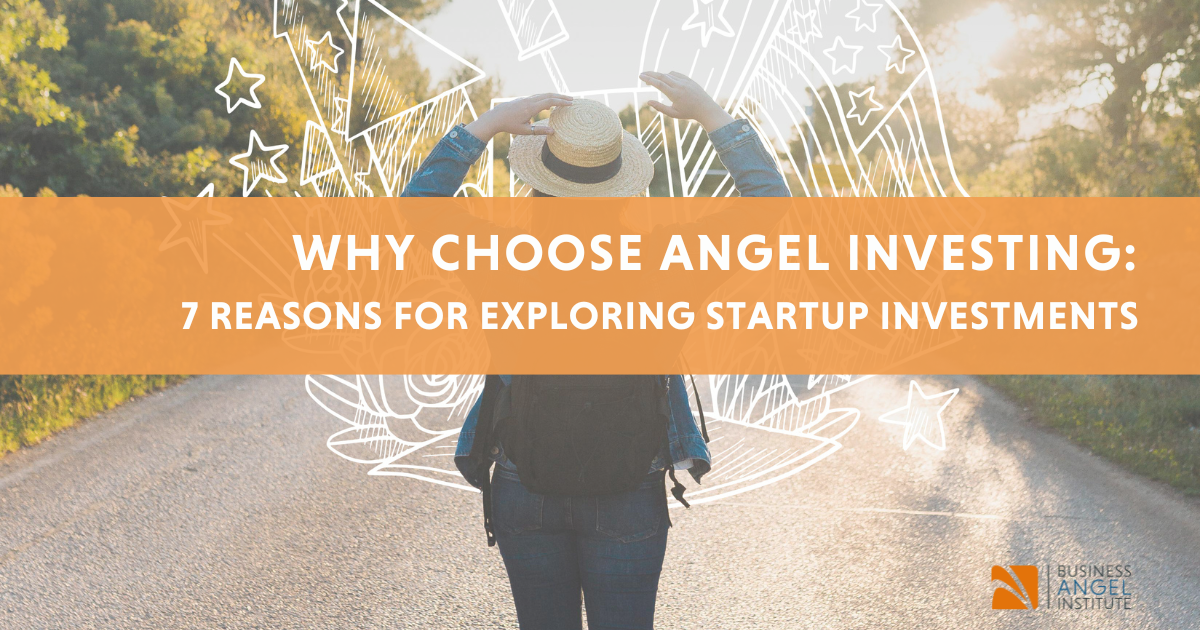 Why Choose Angel Investing: 7 Reasons for Exploring the Exciting Path of Startup Investment