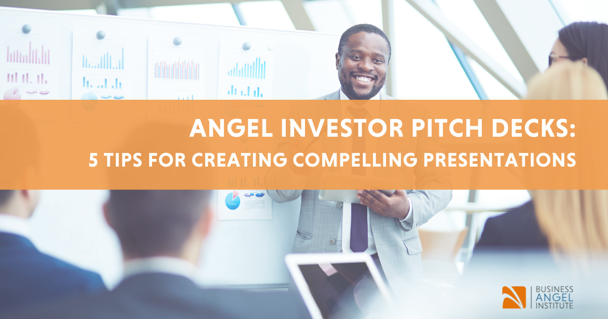 Angel Investor Pitch Decks: 5 Tips For Creating Compelling Presentations