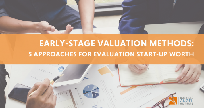 Early-Stage Valuation Methods: 5 Approaches for Evaluating Start-Up Worth
